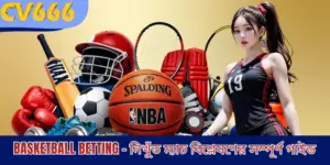 Basketball Betting - নিখুঁত ম্যাচ বিশ্লেষণের সম্পূর্ণ গাইড