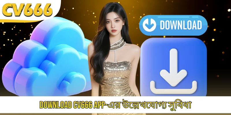 Download the CV666 App-এর উল্লেখযোগ্য সুবিধা